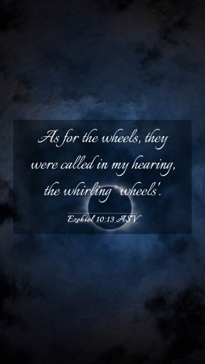 Picture 03 - Ezekiel 10:13 ASV Mobile Phone Wallpaper - As for the wheels, they were called in my - Mobile Bible Verse Wallpaper