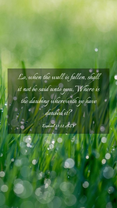 Picture 03 - Ezekiel 13:12 ASV Mobile Phone Wallpaper - Lo, when the wall is fallen, shall it not be said - Mobile Bible Verse Wallpaper