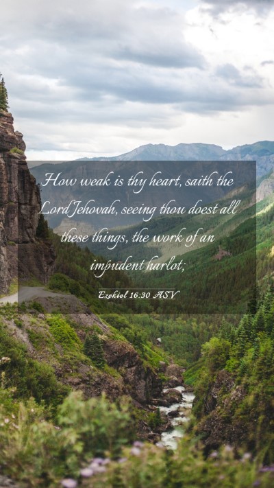 Picture 03 - Ezekiel 16:30 ASV Mobile Phone Wallpaper - How weak is thy heart, saith the Lord Jehovah, - Mobile Bible Verse Wallpaper