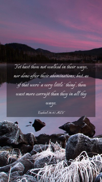Picture 03 - Ezekiel 16:47 ASV Mobile Phone Wallpaper - Yet hast thou not walked in their ways, nor done - Mobile Bible Verse Wallpaper