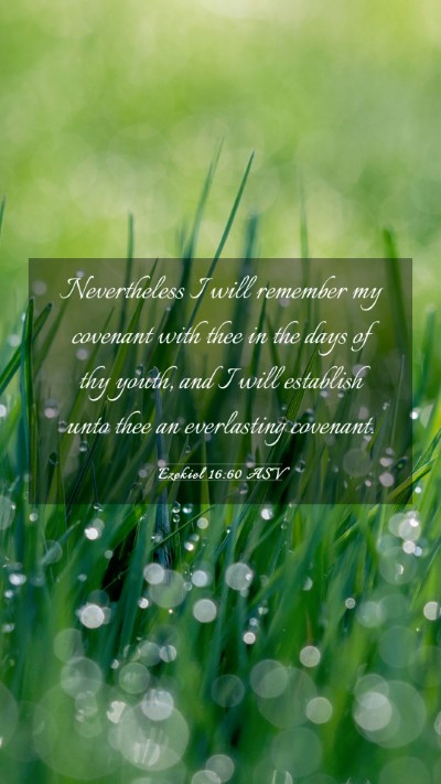 Picture 03 - Ezekiel 16:60 ASV Mobile Phone Wallpaper - Nevertheless I will remember my covenant with - Mobile Bible Verse Wallpaper