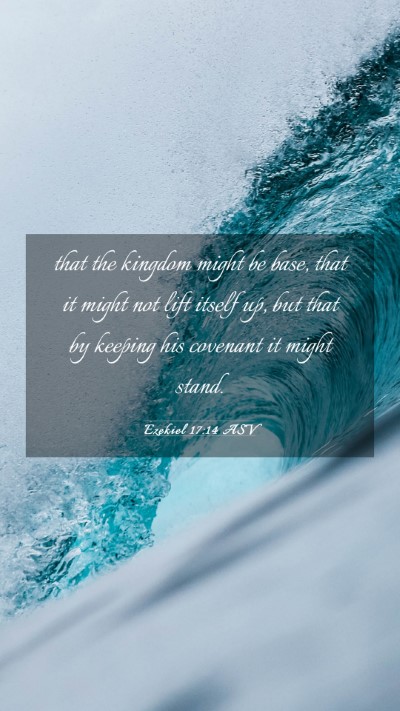 Picture 03 - Ezekiel 17:14 ASV Mobile Phone Wallpaper - that the kingdom might be base, that it might not - Mobile Bible Verse Wallpaper