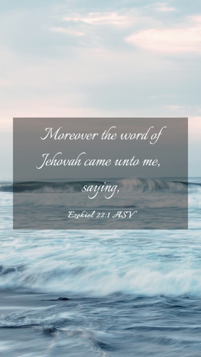 Picture 03 - Ezekiel 22:1 ASV Mobile Phone Wallpaper - Moreover the word of Jehovah came unto me, - Mobile Bible Verse Wallpaper