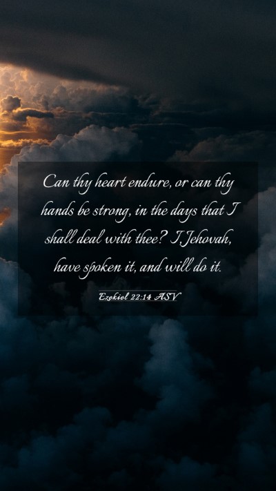 Picture 03 - Ezekiel 22:14 ASV Mobile Phone Wallpaper - Can thy heart endure, or can thy hands be strong, - Mobile Bible Verse Wallpaper