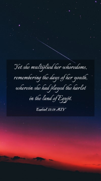 Picture 03 - Ezekiel 23:19 ASV Mobile Phone Wallpaper - Yet she multiplied her whoredoms, remembering the - Mobile Bible Verse Wallpaper