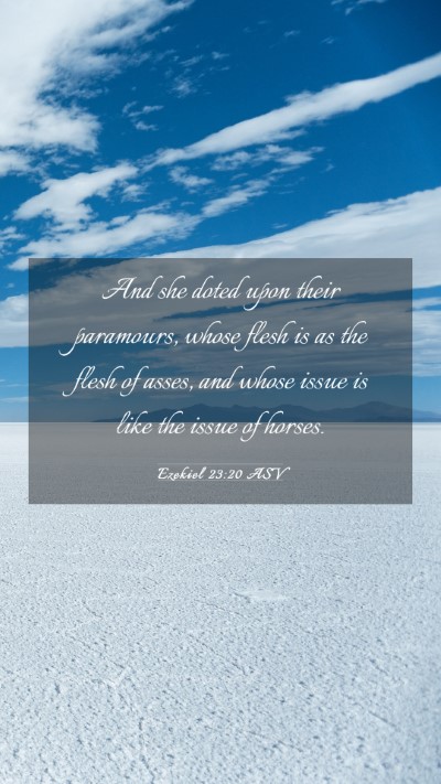 Picture 03 - Ezekiel 23:20 ASV Mobile Phone Wallpaper - And she doted upon their paramours, whose flesh - Mobile Bible Verse Wallpaper