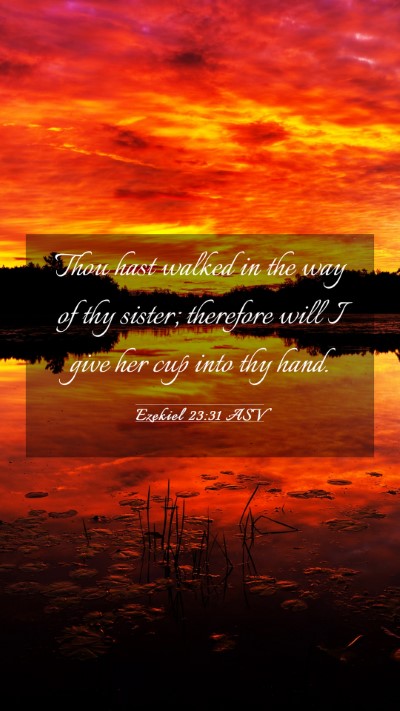Picture 03 - Ezekiel 23:31 ASV Mobile Phone Wallpaper - Thou hast walked in the way of thy sister; - Mobile Bible Verse Wallpaper