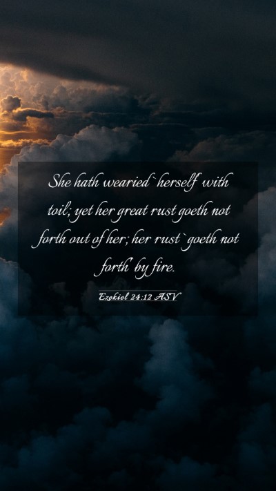 Picture 03 - Ezekiel 24:12 ASV Mobile Phone Wallpaper - She hath wearied `herself' with toil; yet her - Mobile Bible Verse Wallpaper