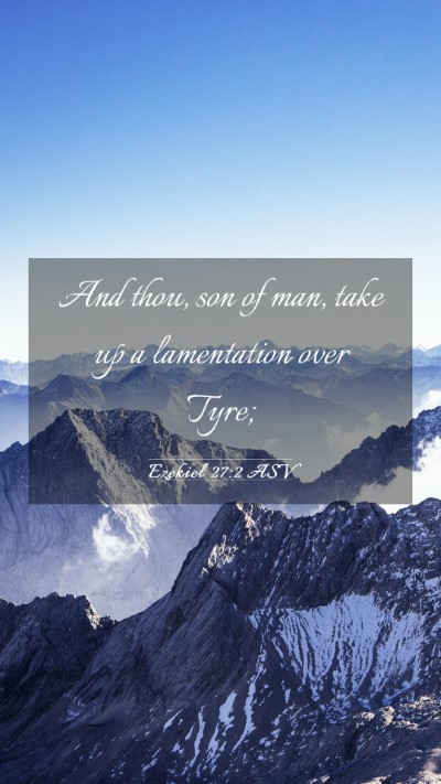 Picture 03 - Ezekiel 27:2 ASV Mobile Phone Wallpaper - And thou, son of man, take up a lamentation over - Mobile Bible Verse Wallpaper