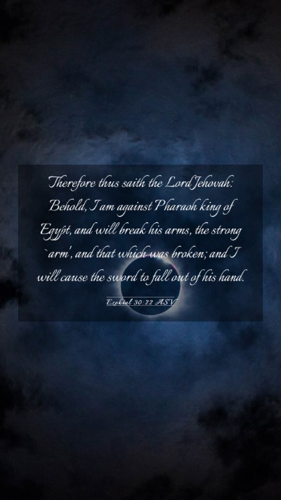 Picture 03 - Ezekiel 30:22 ASV Mobile Phone Wallpaper - Therefore thus saith the Lord Jehovah: Behold, I - Mobile Bible Verse Wallpaper