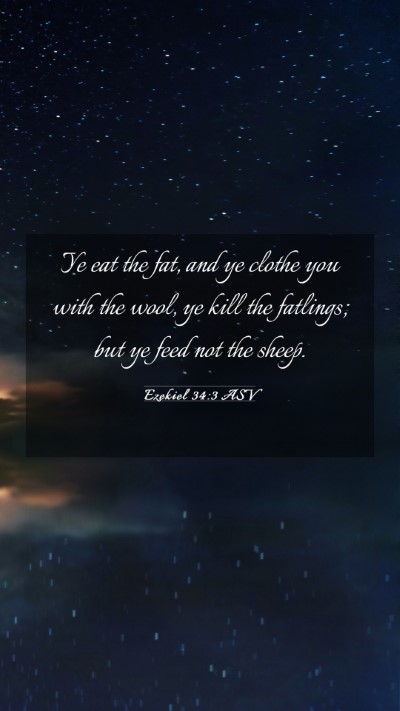 Picture 03 - Ezekiel 34:3 ASV Mobile Phone Wallpaper - Ye eat the fat, and ye clothe you with the wool, - Mobile Bible Verse Wallpaper
