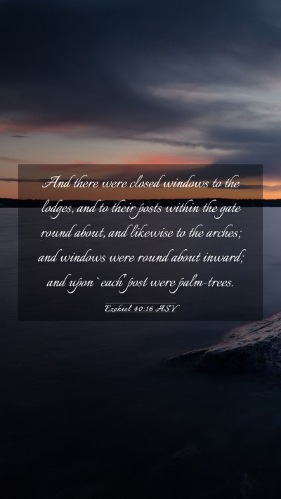 Picture 03 - Ezekiel 40:16 ASV Mobile Phone Wallpaper - And there were closed windows to the lodges, and - Mobile Bible Verse Wallpaper