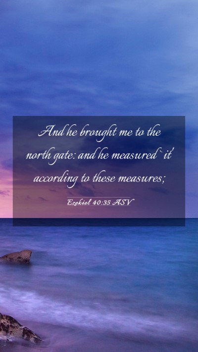 Picture 03 - Ezekiel 40:35 ASV Mobile Phone Wallpaper - And he brought me to the north gate: and he - Mobile Bible Verse Wallpaper