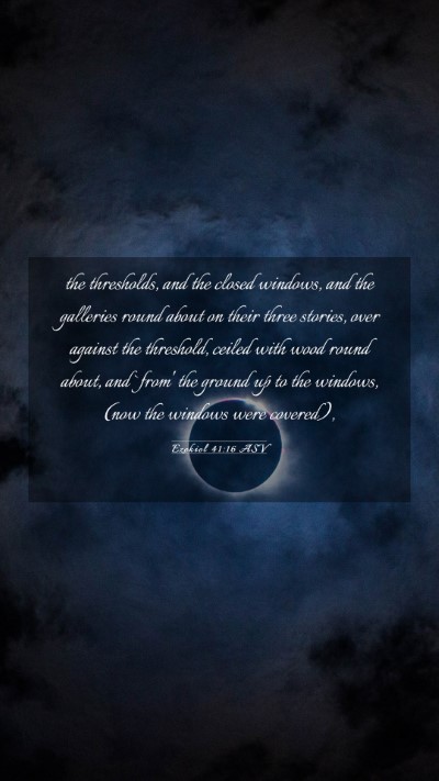 Picture 03 - Ezekiel 41:16 ASV Mobile Phone Wallpaper - the thresholds, and the closed windows, and the - Mobile Bible Verse Wallpaper