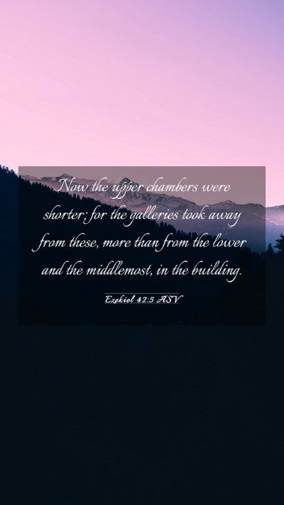 Picture 03 - Ezekiel 42:5 ASV Mobile Phone Wallpaper - Now the upper chambers were shorter; for the - Mobile Bible Verse Wallpaper