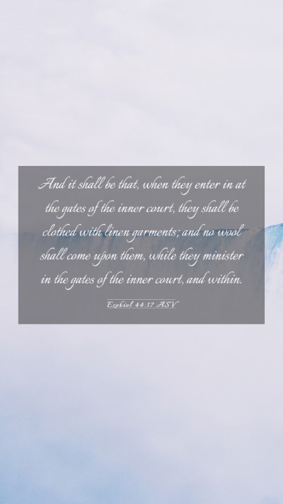 Picture 03 - Ezekiel 44:17 ASV Mobile Phone Wallpaper - And it shall be that, when they enter in at the - Mobile Bible Verse Wallpaper