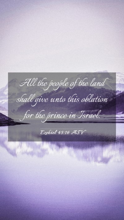 Picture 03 - Ezekiel 45:16 ASV Mobile Phone Wallpaper - All the people of the land shall give unto this - Mobile Bible Verse Wallpaper