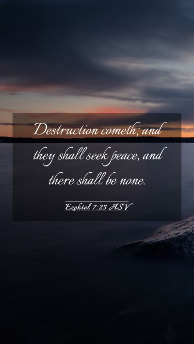 Picture 03 - Ezekiel 7:25 ASV Mobile Phone Wallpaper - Destruction cometh; and they shall seek peace, - Mobile Bible Verse Wallpaper