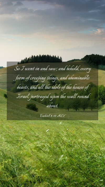 Picture 03 - Ezekiel 8:10 ASV Mobile Phone Wallpaper - So I went in and saw; and behold, every form of - Mobile Bible Verse Wallpaper