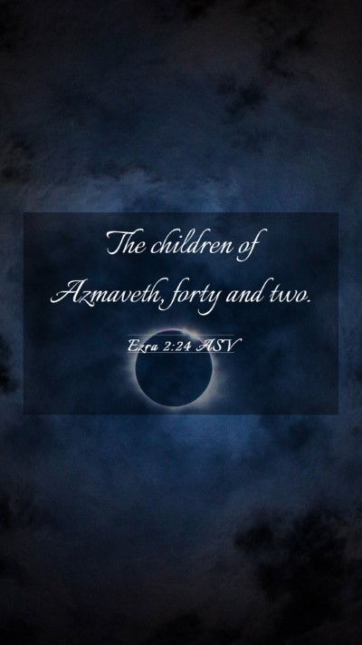 Picture 03 - Ezra 2:24 ASV Mobile Phone Wallpaper - The children of Azmaveth, forty and - Mobile Bible Verse Wallpaper