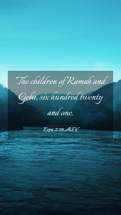 Picture 03 - Ezra 2:26 ASV Mobile Phone Wallpaper - The children of Ramah and Geba, six hundred - Mobile Bible Verse Wallpaper