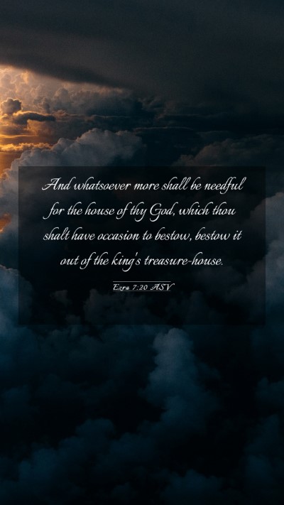 Picture 03 - Ezra 7:20 ASV Mobile Phone Wallpaper - And whatsoever more shall be needful for the - Mobile Bible Verse Wallpaper