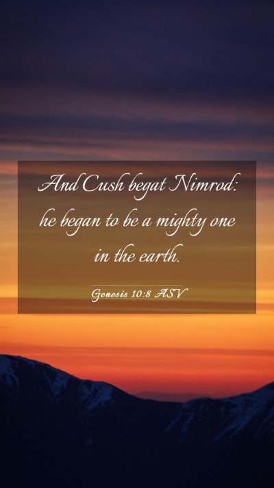 Picture 03 - Genesis 10:8 ASV Mobile Phone Wallpaper - And Cush begat Nimrod: he began to be a mighty - Mobile Bible Verse Wallpaper