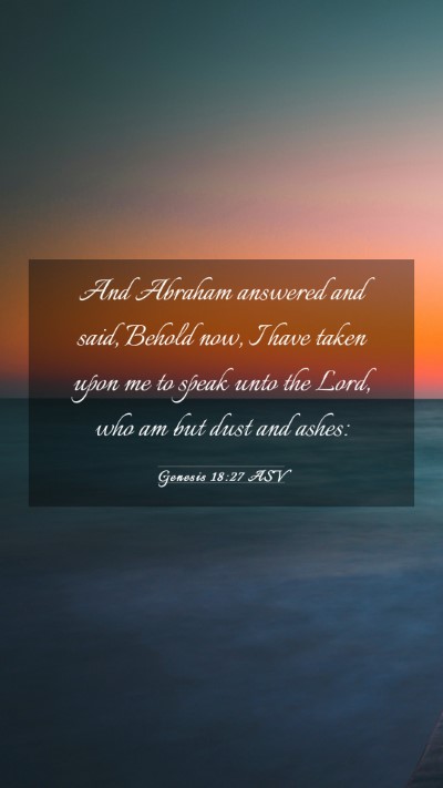 Picture 03 - Genesis 18:27 ASV Mobile Phone Wallpaper - And Abraham answered and said, Behold now, I have - Mobile Bible Verse Wallpaper