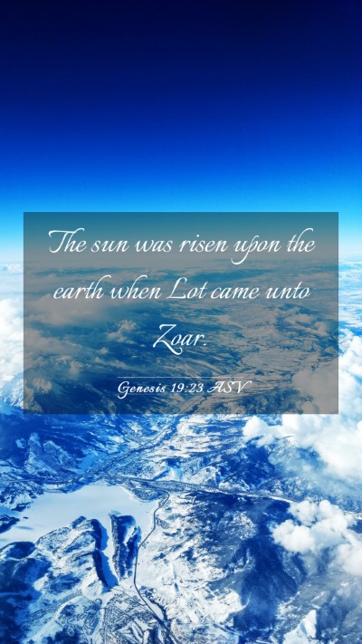 Picture 03 - Genesis 19:23 ASV Mobile Phone Wallpaper - The sun was risen upon the earth when Lot came - Mobile Bible Verse Wallpaper