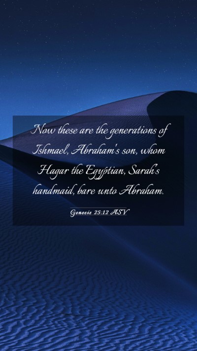 Picture 03 - Genesis 25:12 ASV Mobile Phone Wallpaper - Now these are the generations of Ishmael, - Mobile Bible Verse Wallpaper