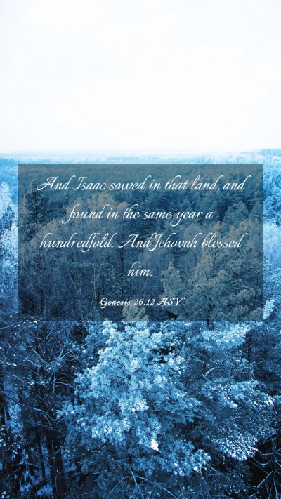 Picture 03 - Genesis 26:12 ASV Mobile Phone Wallpaper - And Isaac sowed in that land, and found in the - Mobile Bible Verse Wallpaper