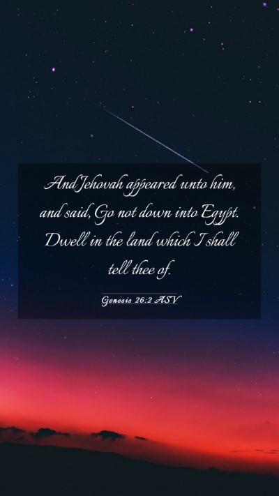 Picture 03 - Genesis 26:2 ASV Mobile Phone Wallpaper - And Jehovah appeared unto him, and said, Go not - Mobile Bible Verse Wallpaper