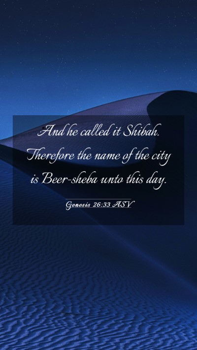 Picture 03 - Genesis 26:33 ASV Mobile Phone Wallpaper - And he called it Shibah. Therefore the name of - Mobile Bible Verse Wallpaper