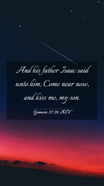 Picture 03 - Genesis 27:26 ASV Mobile Phone Wallpaper - And his father Isaac said unto him, Come near - Mobile Bible Verse Wallpaper