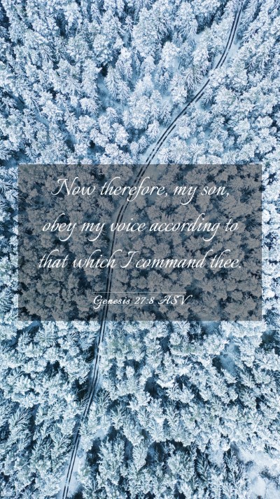 Picture 03 - Genesis 27:8 ASV Mobile Phone Wallpaper - Now therefore, my son, obey my voice according to - Mobile Bible Verse Wallpaper