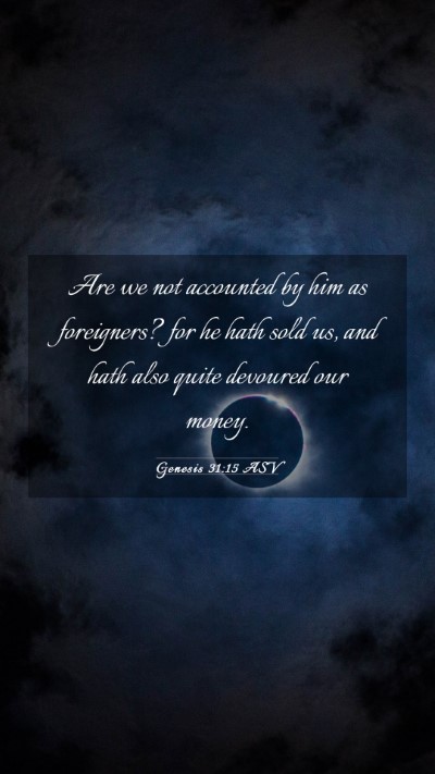 Picture 03 - Genesis 31:15 ASV Mobile Phone Wallpaper - Are we not accounted by him as foreigners? for he - Mobile Bible Verse Wallpaper
