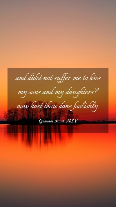 Picture 03 - Genesis 31:28 ASV Mobile Phone Wallpaper - and didst not suffer me to kiss my sons and my - Mobile Bible Verse Wallpaper