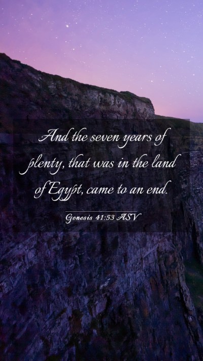 Picture 03 - Genesis 41:53 ASV Mobile Phone Wallpaper - And the seven years of plenty, that was in the - Mobile Bible Verse Wallpaper