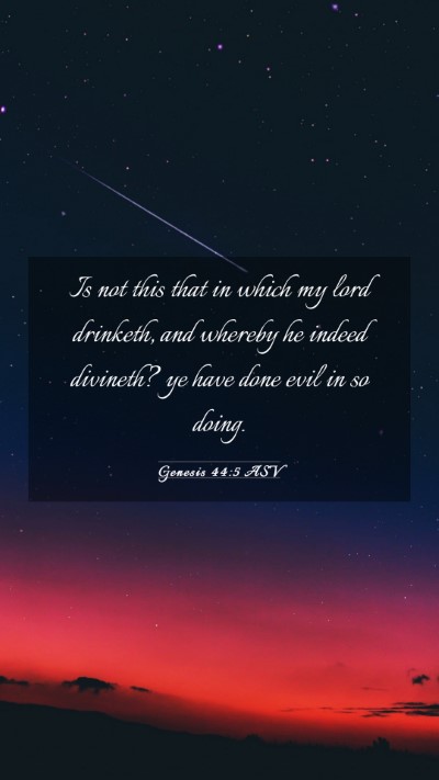 Picture 03 - Genesis 44:5 ASV Mobile Phone Wallpaper - Is not this that in which my lord drinketh, and - Mobile Bible Verse Wallpaper