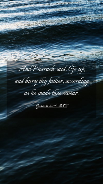 Picture 03 - Genesis 50:6 ASV Mobile Phone Wallpaper - And Pharaoh said, Go up, and bury thy father, - Mobile Bible Verse Wallpaper