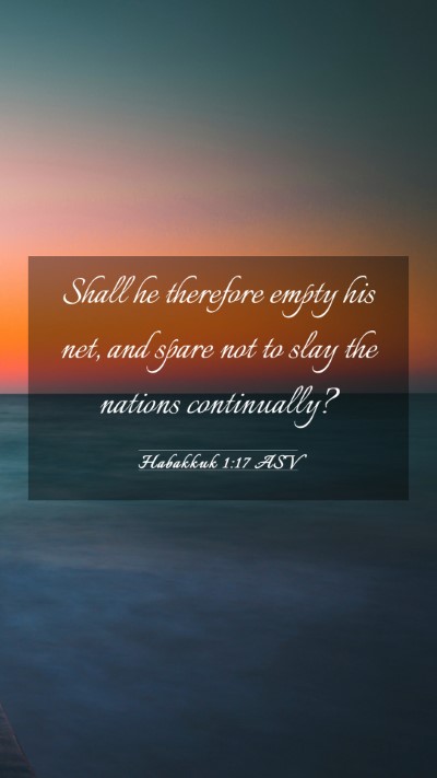 Picture 03 - Habakkuk 1:17 ASV Mobile Phone Wallpaper - Shall he therefore empty his net, and spare not - Mobile Bible Verse Wallpaper