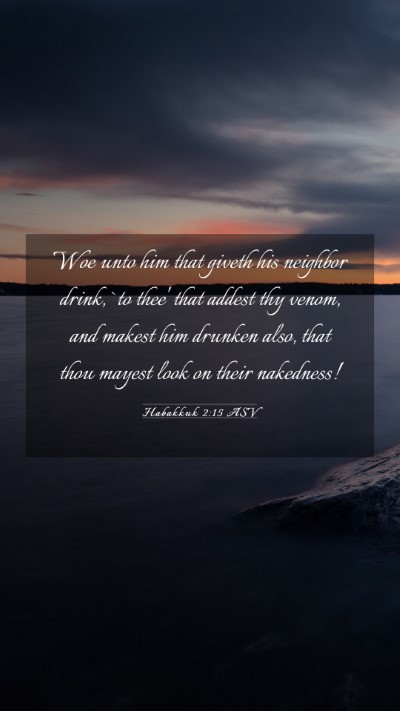 Picture 03 - Habakkuk 2:15 ASV Mobile Phone Wallpaper - Woe unto him that giveth his neighbor drink, `to - Mobile Bible Verse Wallpaper