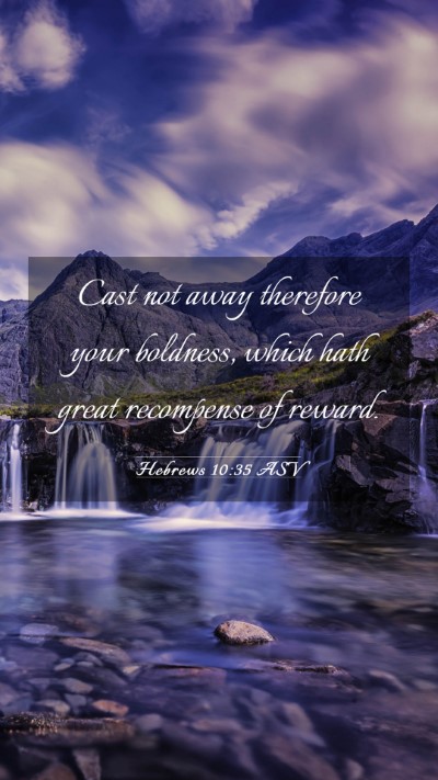 Picture 03 - Hebrews 10:35 ASV Mobile Phone Wallpaper - Cast not away therefore your boldness, which hath - Mobile Bible Verse Wallpaper