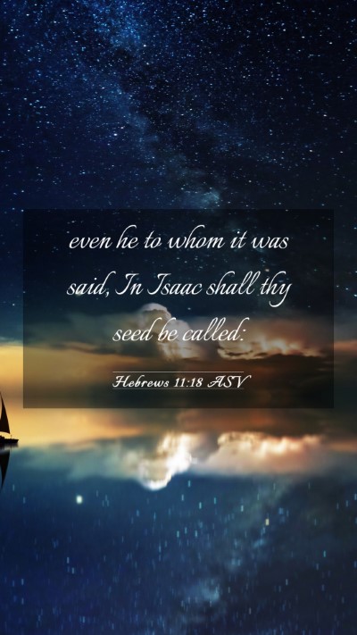 Picture 03 - Hebrews 11:18 ASV Mobile Phone Wallpaper - even he to whom it was said, In Isaac shall thy - Mobile Bible Verse Wallpaper