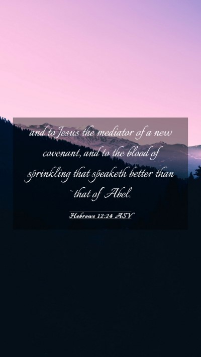 Picture 03 - Hebrews 12:24 ASV Mobile Phone Wallpaper - and to Jesus the mediator of a new covenant, and - Mobile Bible Verse Wallpaper