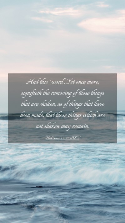 Picture 03 - Hebrews 12:27 ASV Mobile Phone Wallpaper - And this `word', Yet once more, signifieth the - Mobile Bible Verse Wallpaper