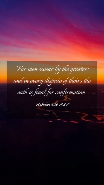 Picture 03 - Hebrews 6:16 ASV Mobile Phone Wallpaper - For men swear by the greater: and in every - Mobile Bible Verse Wallpaper