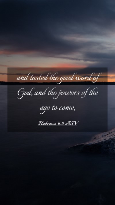 Picture 03 - Hebrews 6:5 ASV Mobile Phone Wallpaper - and tasted the good word of God, and the powers - Mobile Bible Verse Wallpaper