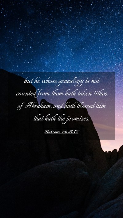Picture 03 - Hebrews 7:6 ASV Mobile Phone Wallpaper - but he whose genealogy is not counted from them - Mobile Bible Verse Wallpaper