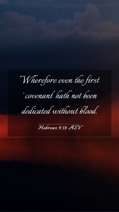 Picture 03 - Hebrews 9:18 ASV Mobile Phone Wallpaper - Wherefore even the first `covenant' hath not been - Mobile Bible Verse Wallpaper